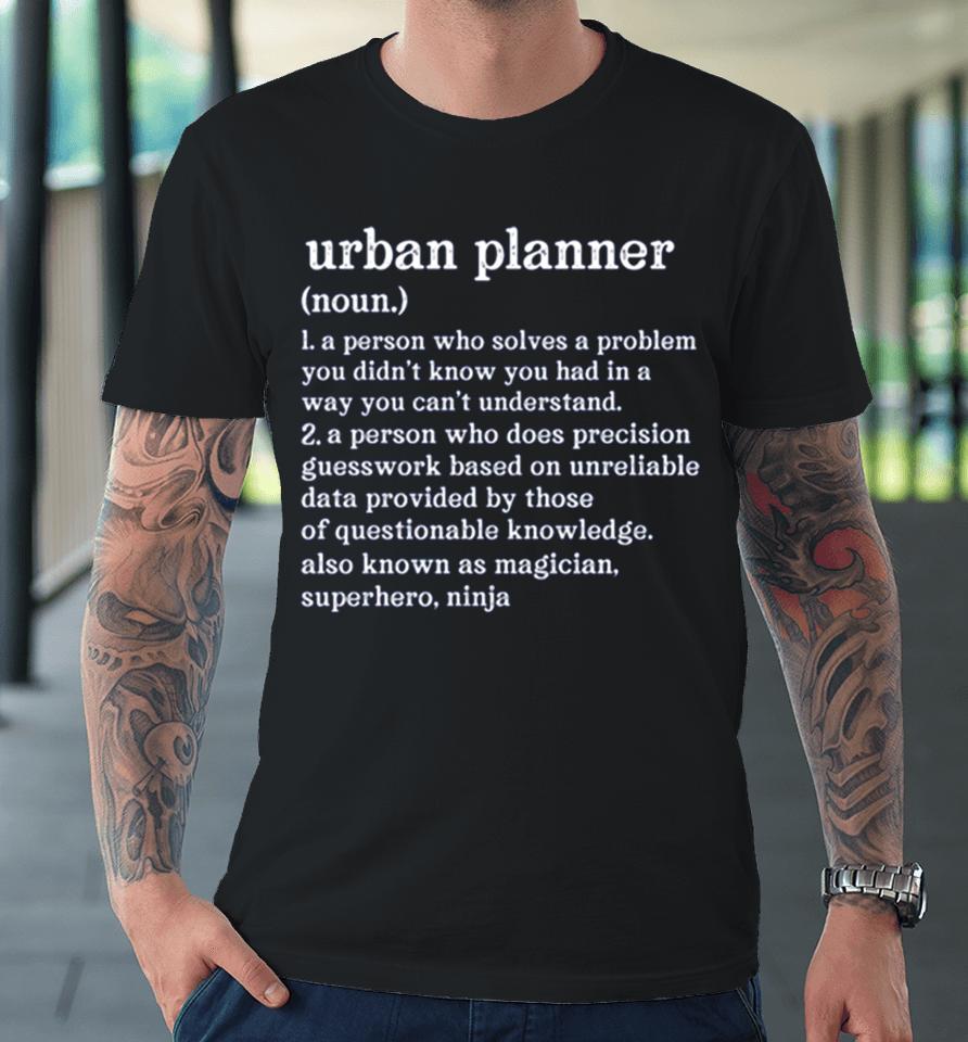 Urban Planner Definition A Person Who Does Precision Guesswork Premium T-Shirt
