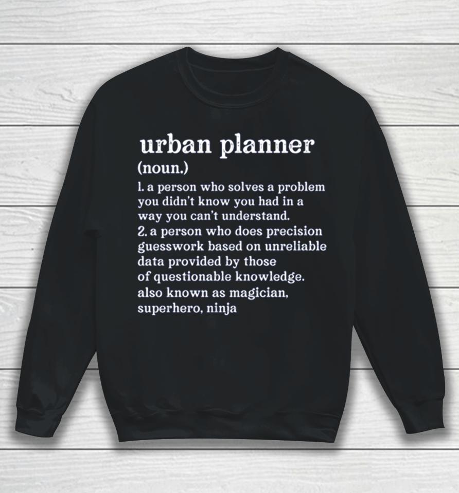 Urban Planner Definition A Person Who Does Precision Guesswork Sweatshirt