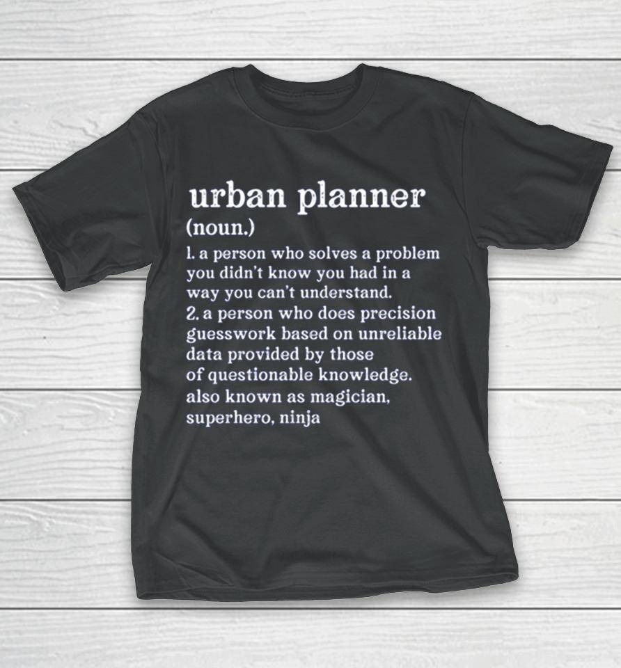 Urban Planner Definition A Person Who Does Precision Guesswork T-Shirt