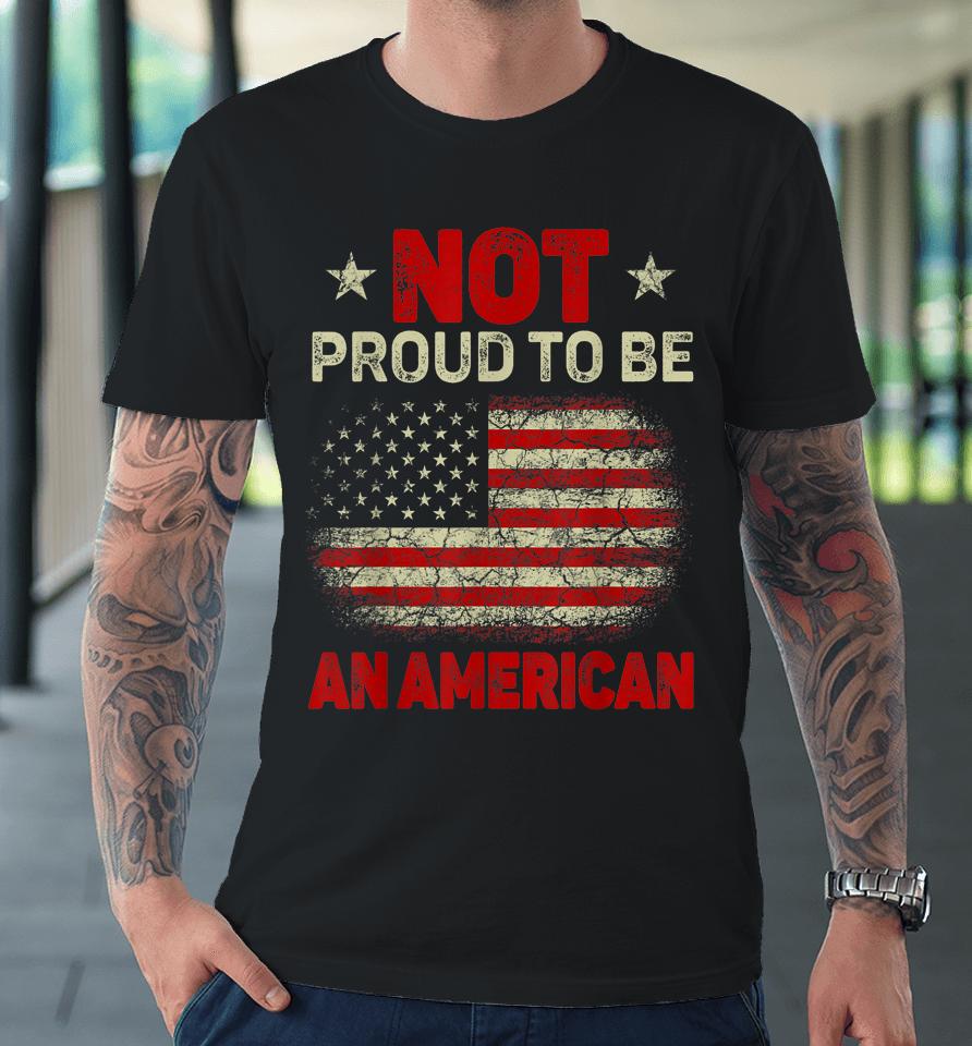 Usa Flag Not Proud To Be American Citizen Veteran Premium T-Shirt