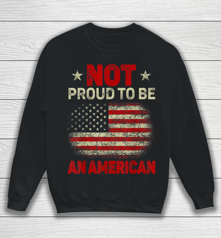 Usa Flag Not Proud To Be American Citizen Veteran Sweatshirt