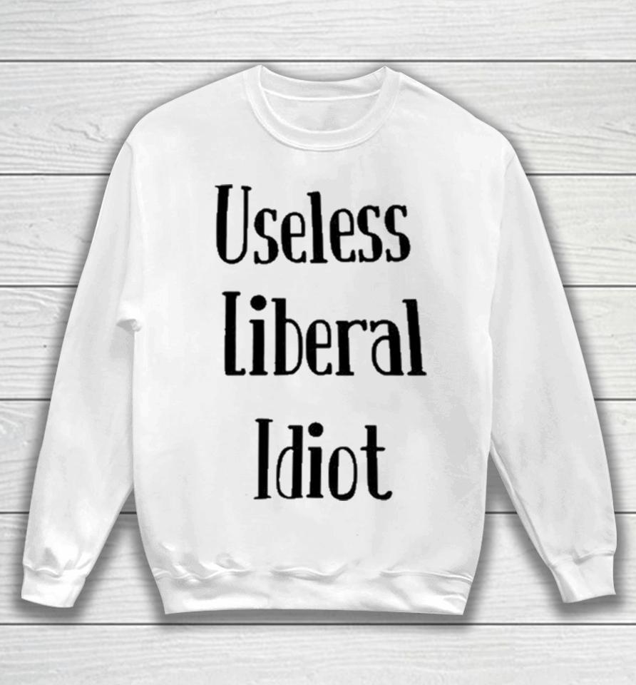 Useless Liberal Idiot Sweatshirt