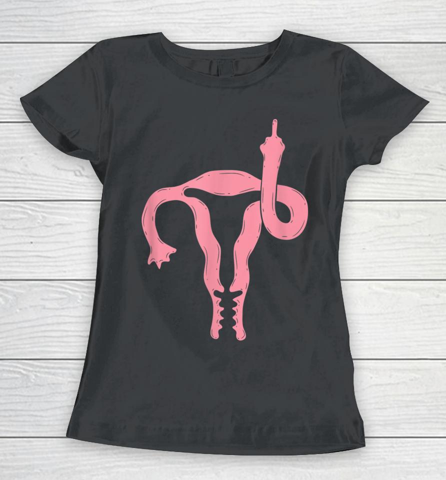 Uterus Shows Middle Finger Women T-Shirt