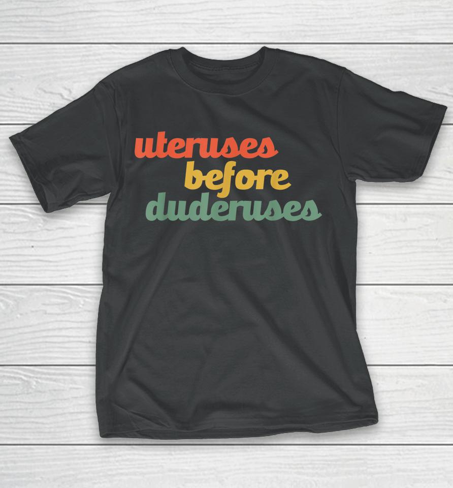 Uteruses Before Duderuses Galentines Feminist T-Shirt
