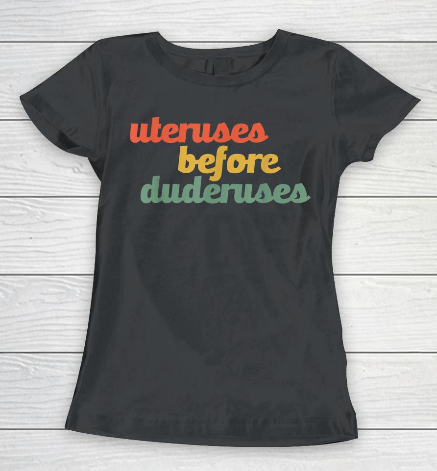 Uteruses Before Duderuses Galentines Feminist Women T-Shirt