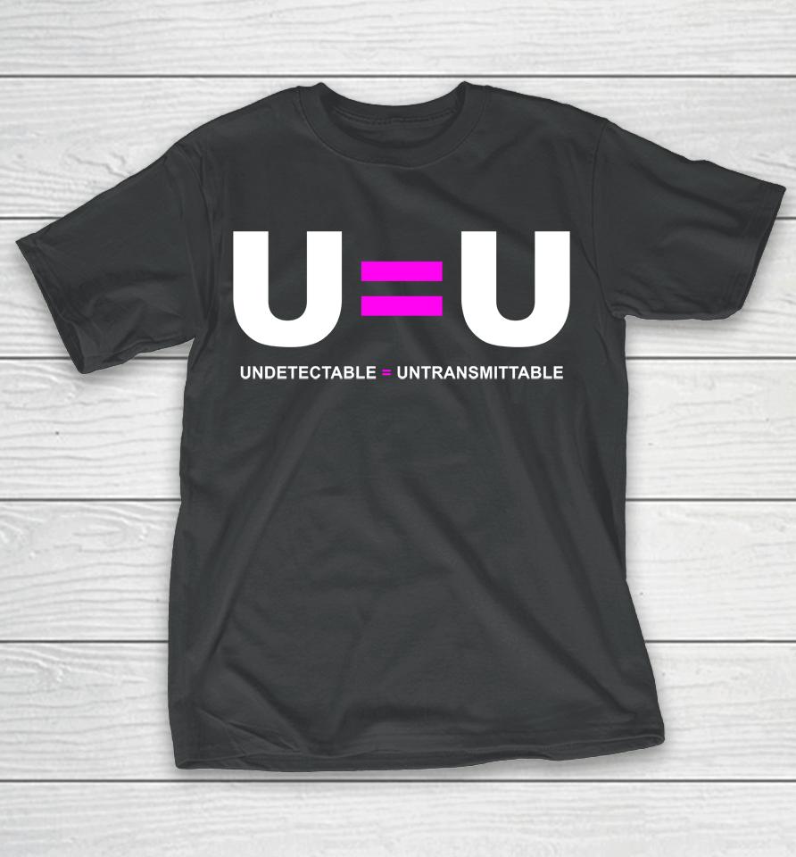 U=U Undetectable Equals Untransmittable Hiv T-Shirt