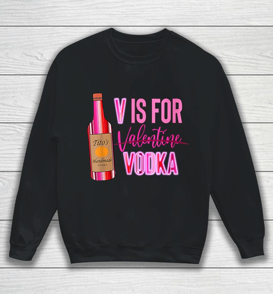 V Is For Valentine Vodka Funny Love Valentine's Day Sweatshirt