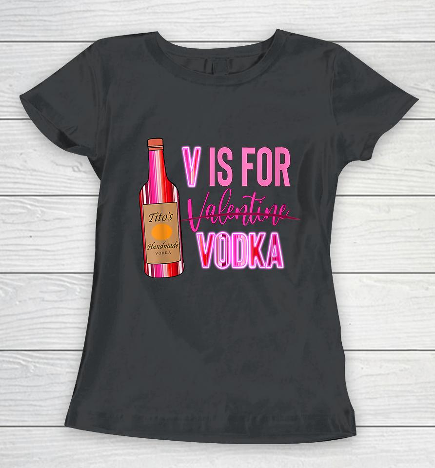 V Is For Valentine Vodka Funny Love Valentine's Day Women T-Shirt