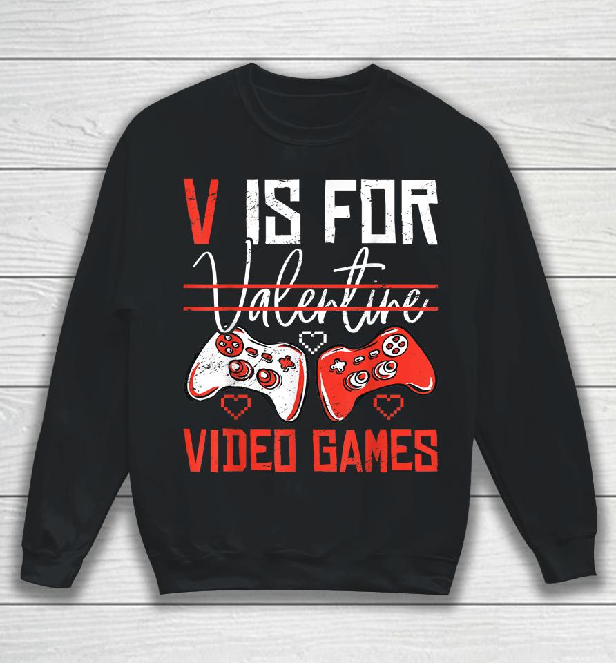 V Is For Valentines Video Games Valentines Day Gamer Funny Sweatshirt
