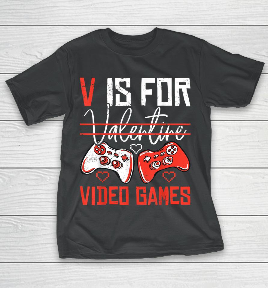 V Is For Valentines Video Games Valentines Day Gamer Funny T-Shirt