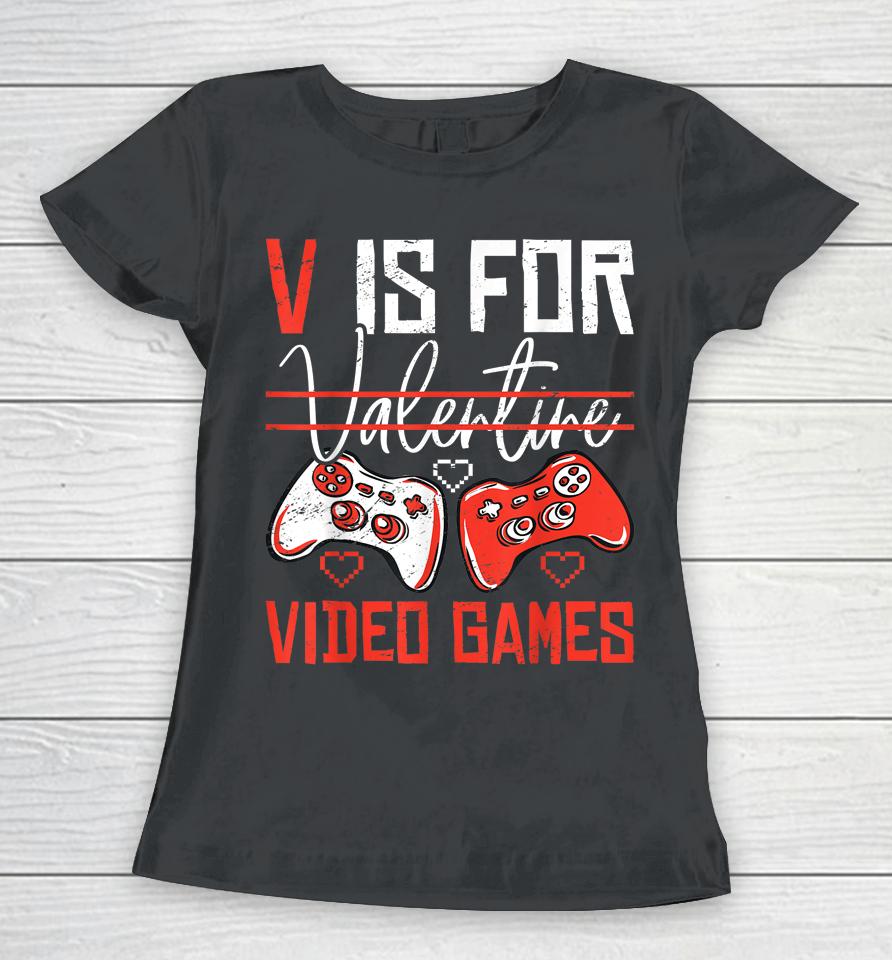V Is For Valentines Video Games Valentines Day Gamer Funny Women T-Shirt