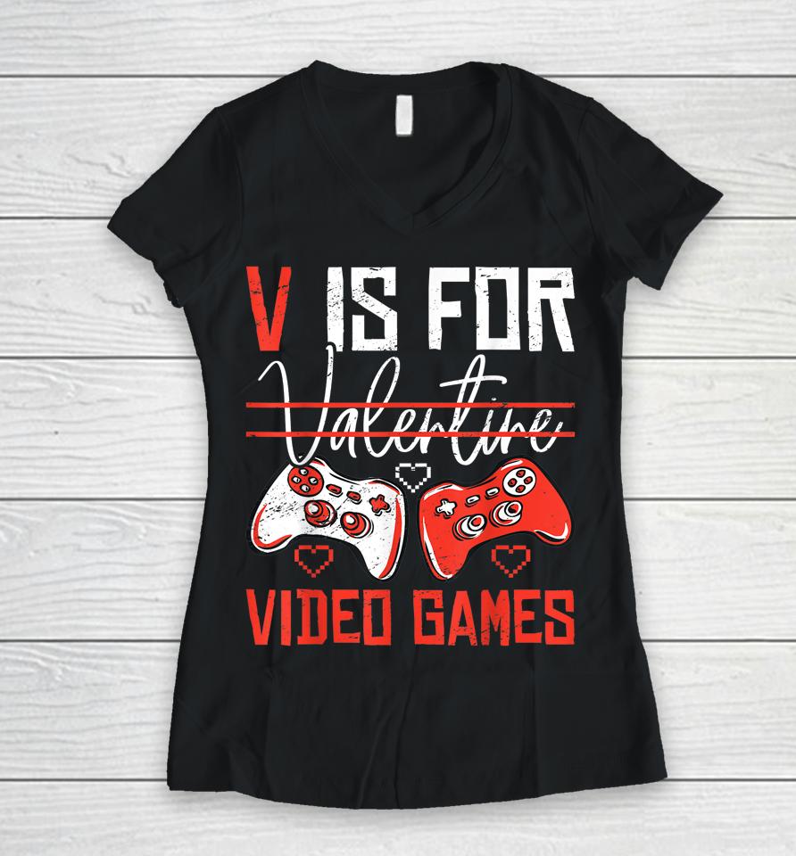 V Is For Valentines Video Games Valentines Day Gamer Funny Women V-Neck T-Shirt