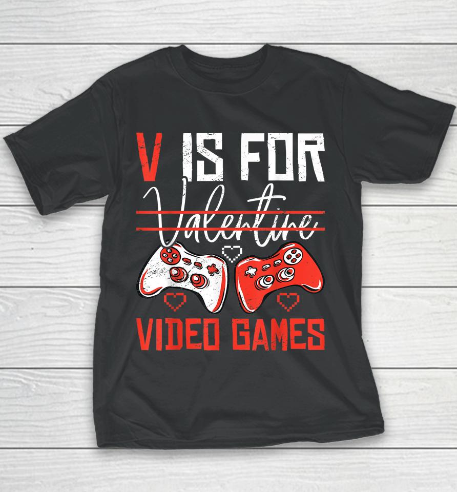 V Is For Valentines Video Games Valentines Day Gamer Funny Youth T-Shirt
