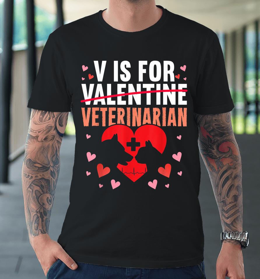 V Is For Veterinarian Valentine's Day Premium T-Shirt