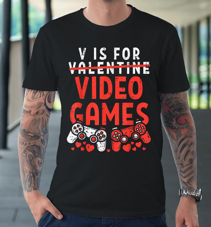 V Is For Video Games Funny Valentines Day Gamer Premium T-Shirt