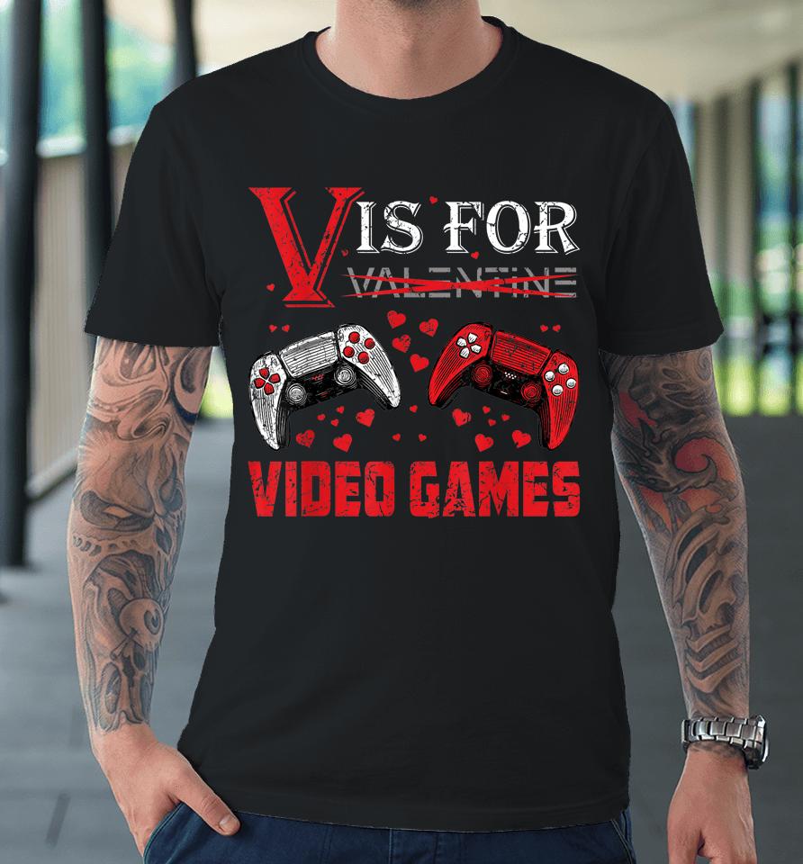 V Is For Video Games Funny Valentine's Day Premium T-Shirt