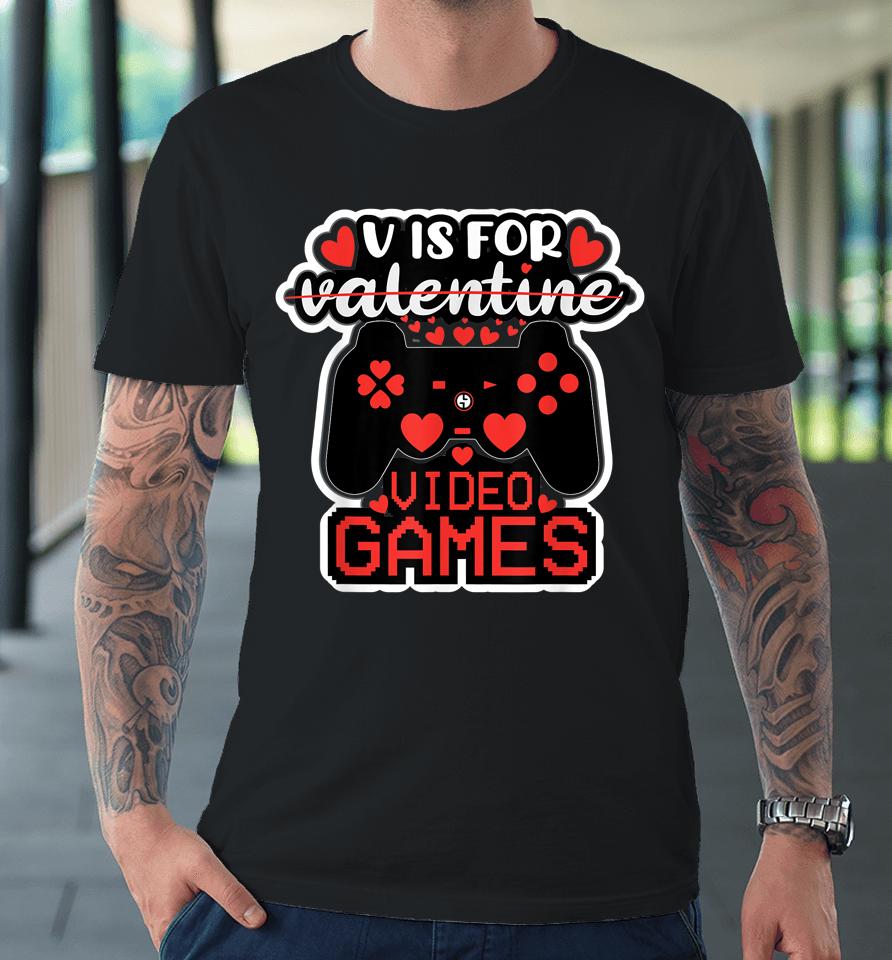 V Is For Video Games Valentines Day Premium T-Shirt