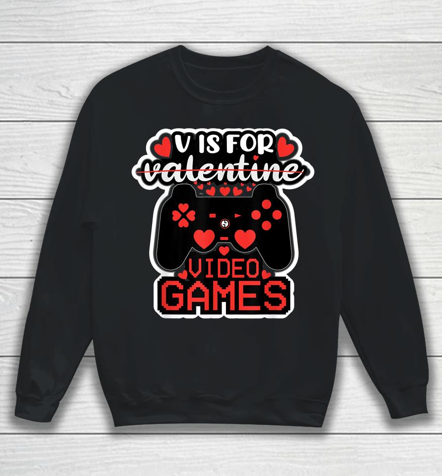 V Is For Video Games Valentines Day Sweatshirt