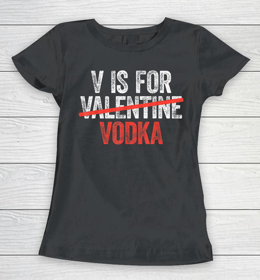 V Is For Vodka Valentine's Day Women T-Shirt