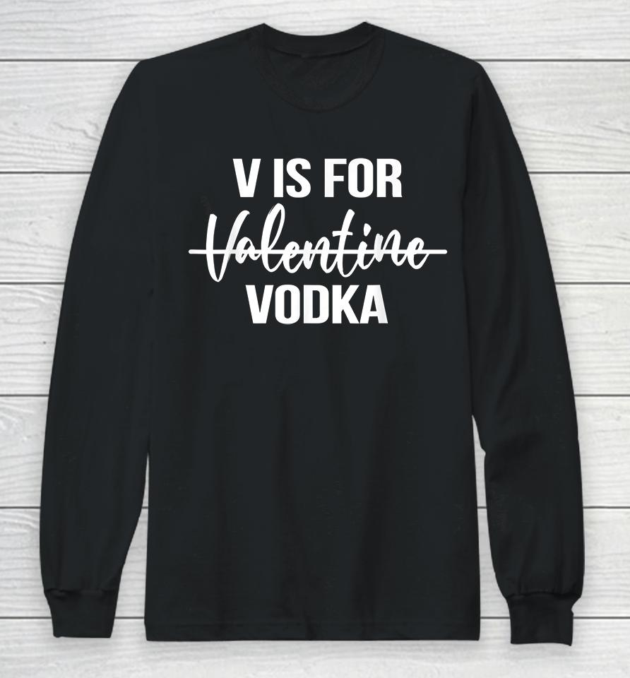 V Is For Vodka Valentine's Day Long Sleeve T-Shirt