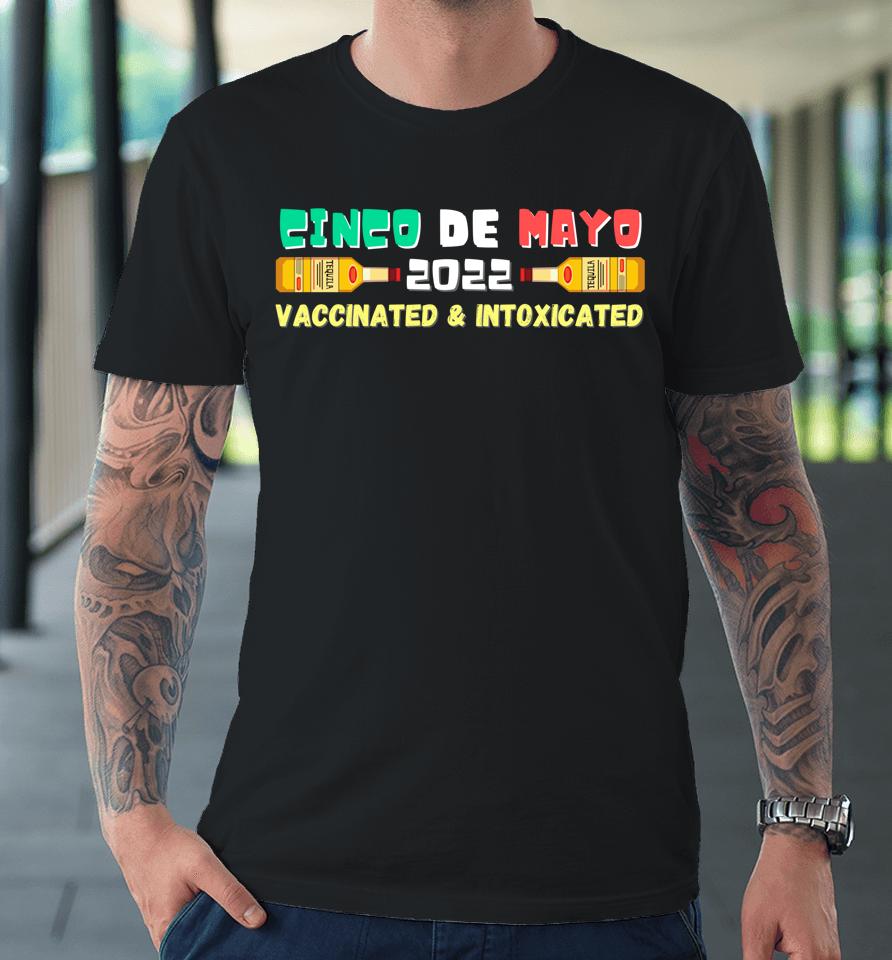 Vaccinated And Intoxicated Cinco De Mayo 2022 Premium T-Shirt