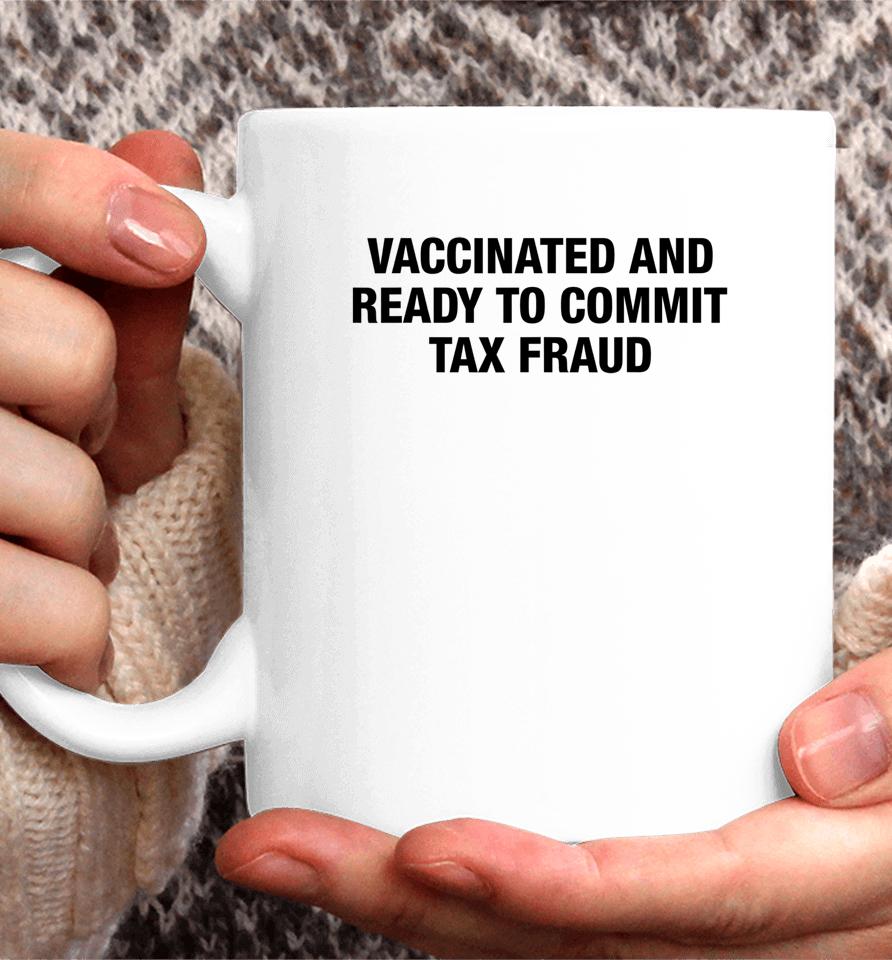 Vaccinated And Ready To Commit Tax Fraud Coffee Mug