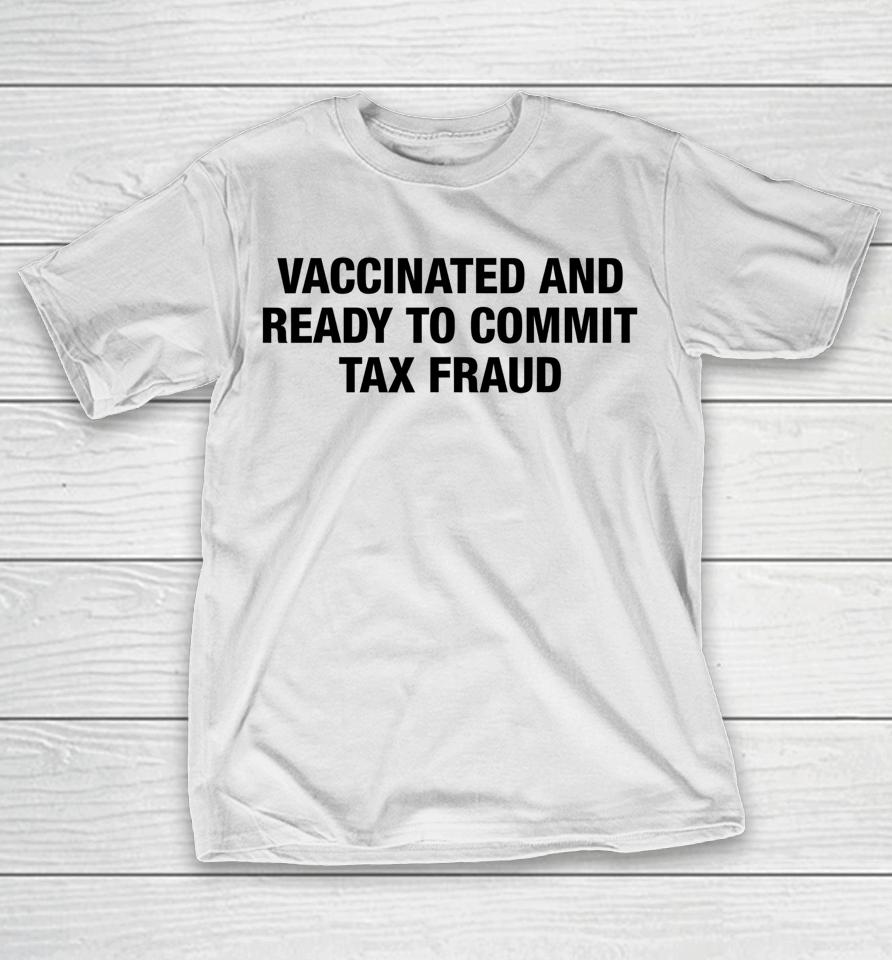 Vaccinated And Ready To Commit Tax Fraud T-Shirt