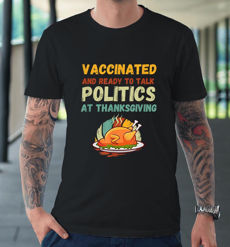 Vaccinated And Ready To Talk Politics At Thanksgiving Funny Premium T-Shirt