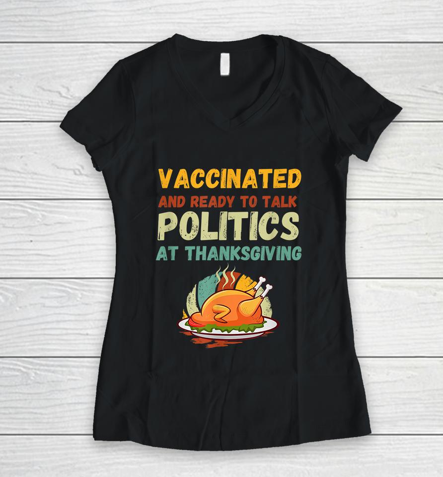 Vaccinated And Ready To Talk Politics At Thanksgiving Funny Women V-Neck T-Shirt