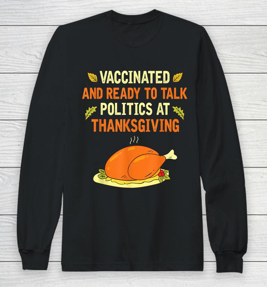Vaccinated And Ready To Talk Politics At Thanksgiving Long Sleeve T-Shirt