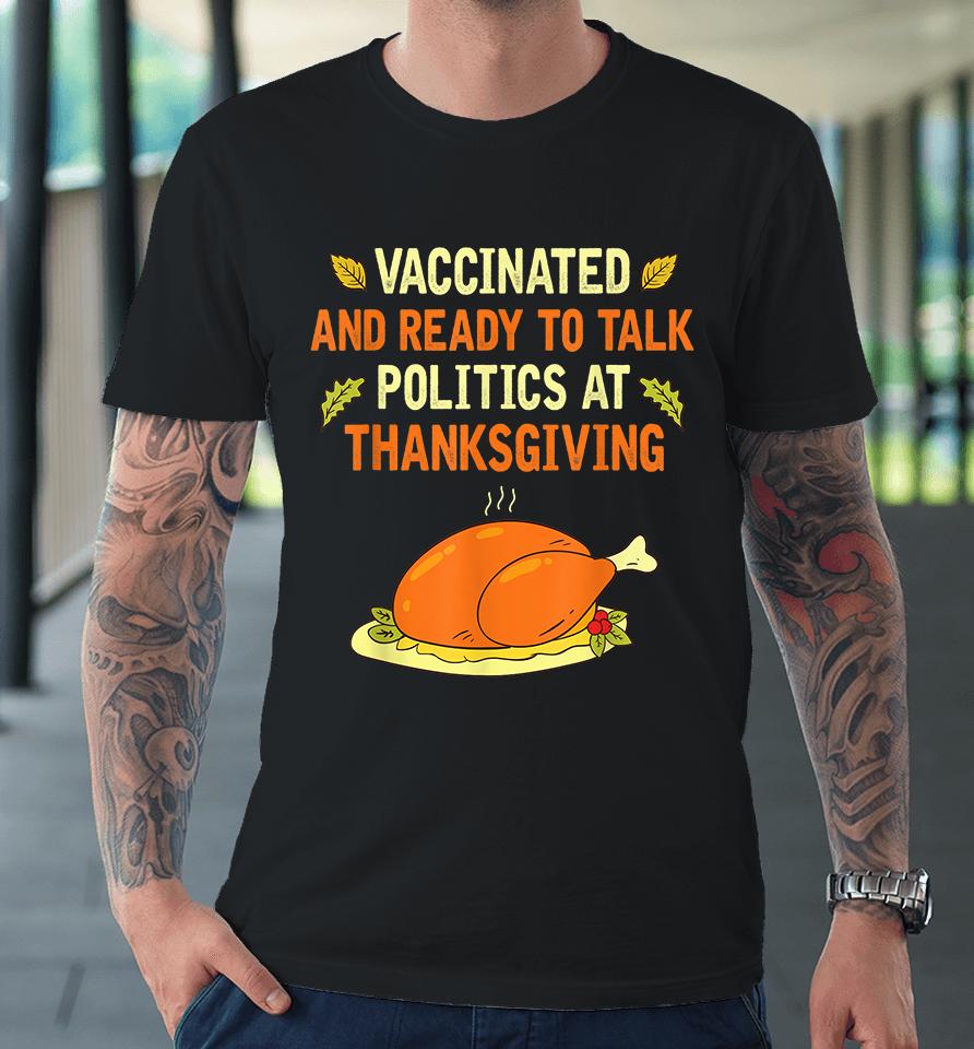Vaccinated And Ready To Talk Politics At Thanksgiving Premium T-Shirt