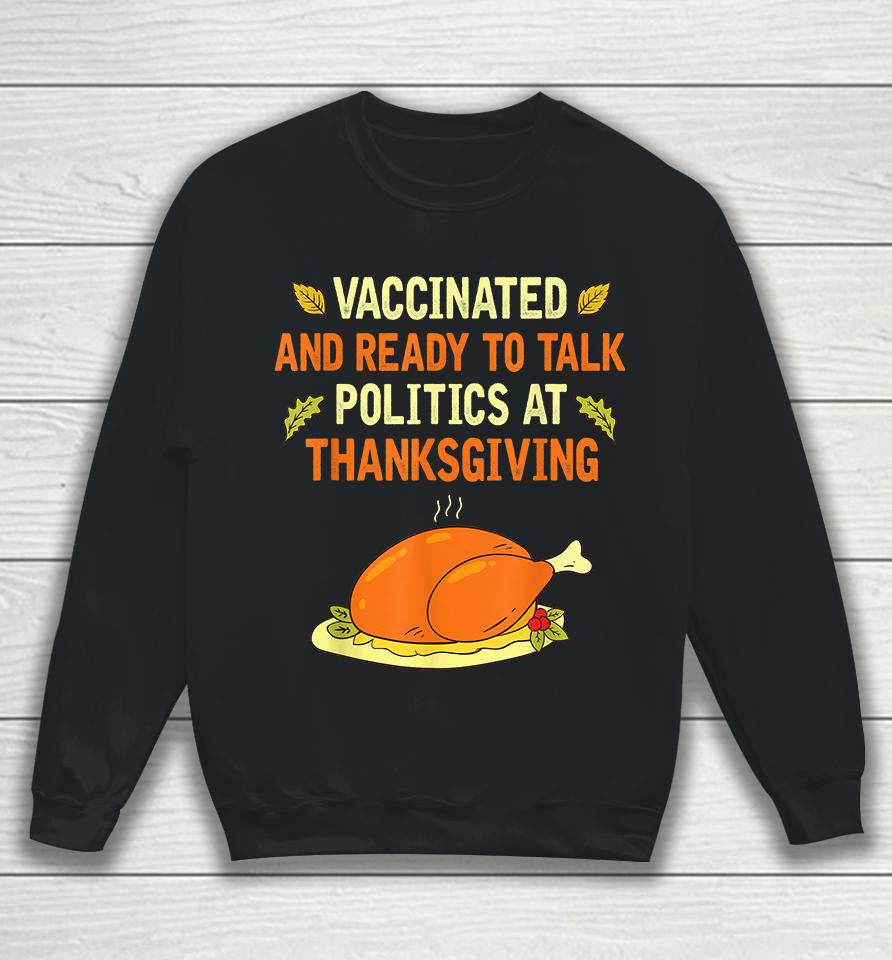 Vaccinated And Ready To Talk Politics At Thanksgiving Sweatshirt