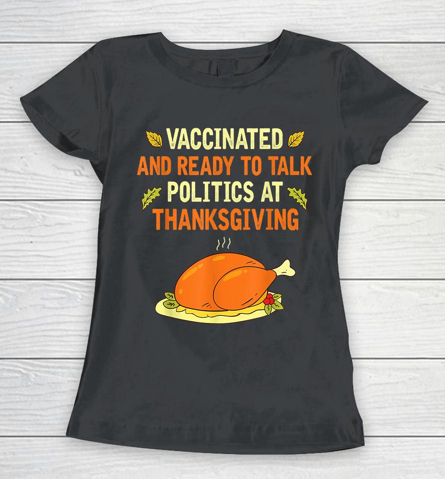 Vaccinated And Ready To Talk Politics At Thanksgiving Women T-Shirt