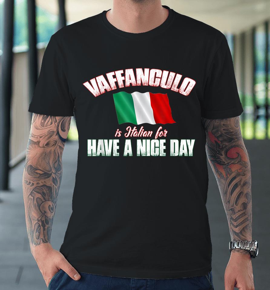 Vaffanculo Is Italian For Have A Nice Day Premium T-Shirt