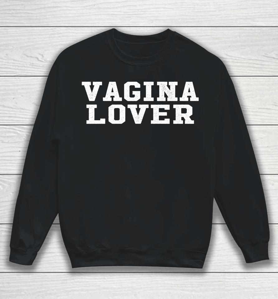 Vagina Lover Pussy Lovers Sweatshirt