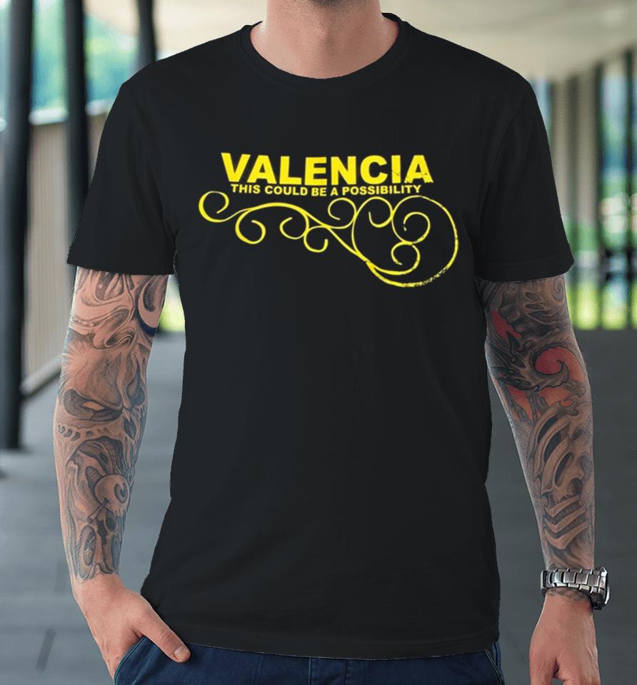 Valencia This Could Be A Possibility Premium T-Shirt