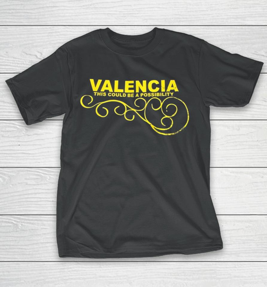 Valencia This Could Be A Possibility T-Shirt
