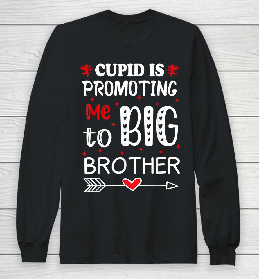 Valentines Day Cupid Is Promoting Me To Big Brother Long Sleeve T-Shirt