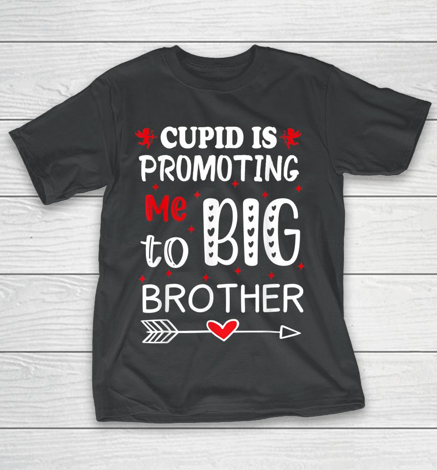 Valentines Day Cupid Is Promoting Me To Big Brother T-Shirt