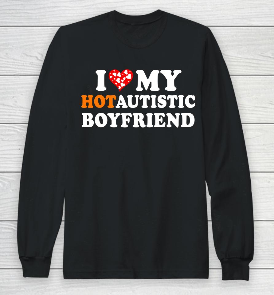 Valentine's Day I Love My Hot Autistic Boyfriend Long Sleeve T-Shirt
