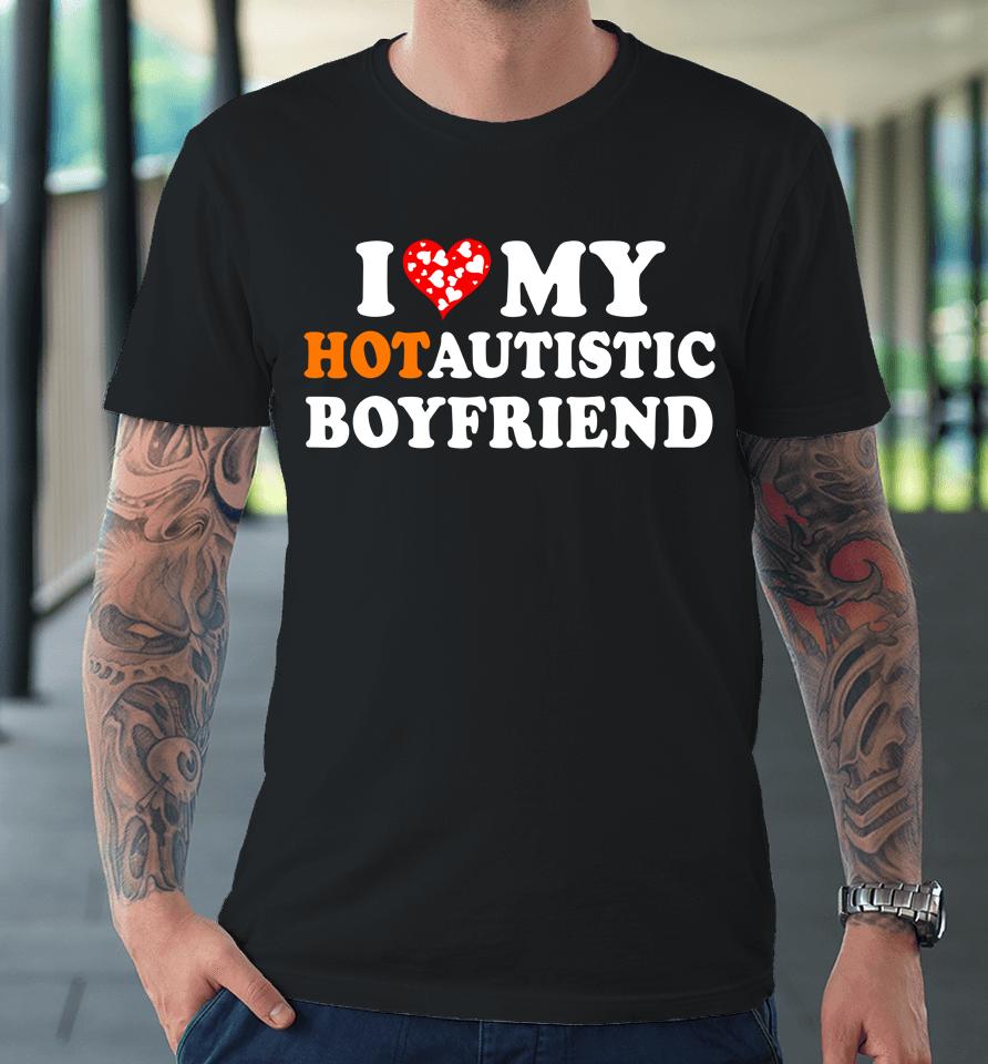Valentine's Day I Love My Hot Autistic Boyfriend Premium T-Shirt