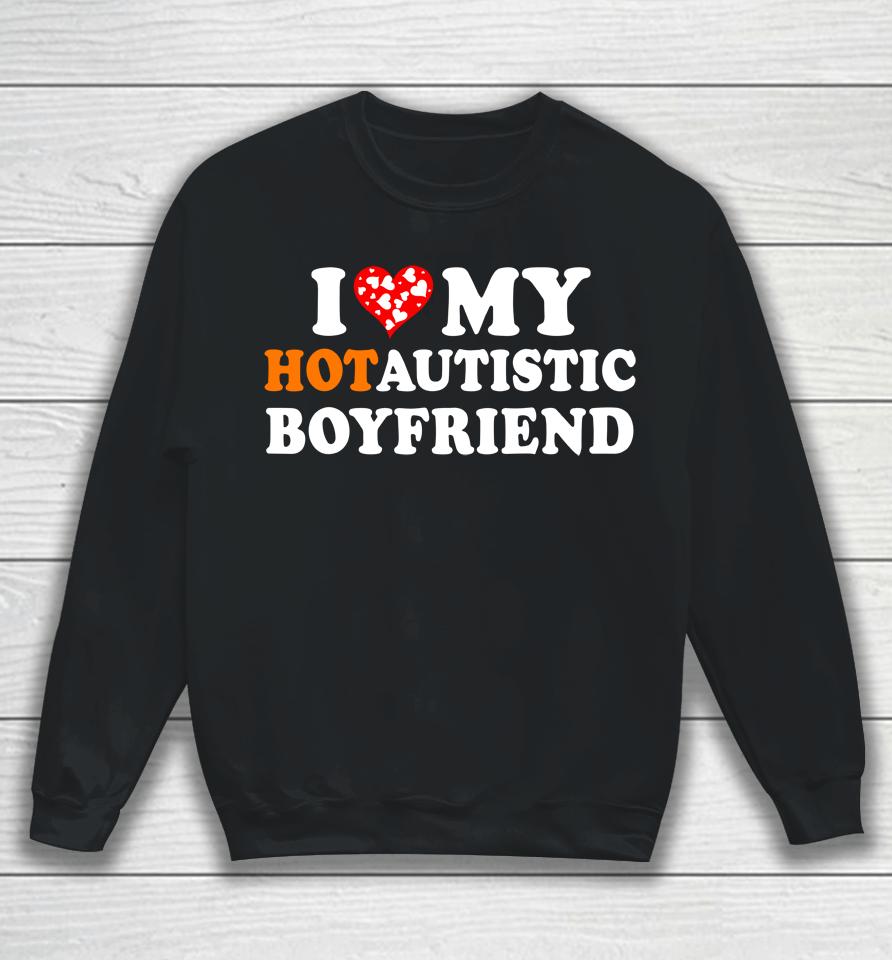 Valentine's Day I Love My Hot Autistic Boyfriend Sweatshirt