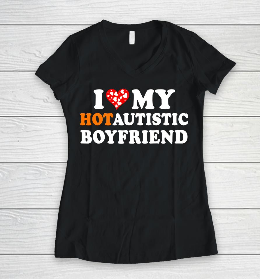 Valentine's Day I Love My Hot Autistic Boyfriend Women V-Neck T-Shirt