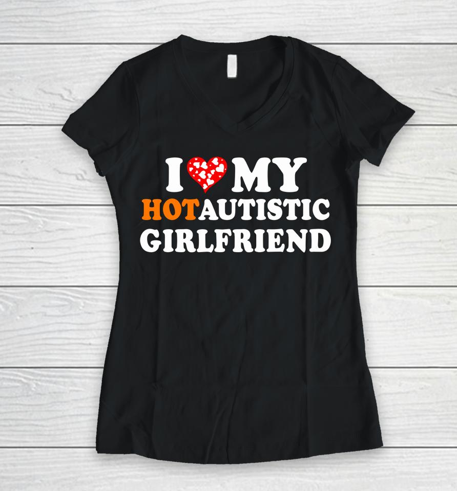 Valentine's Day I Love My Hot Autistic Girlfriend Women V-Neck T-Shirt