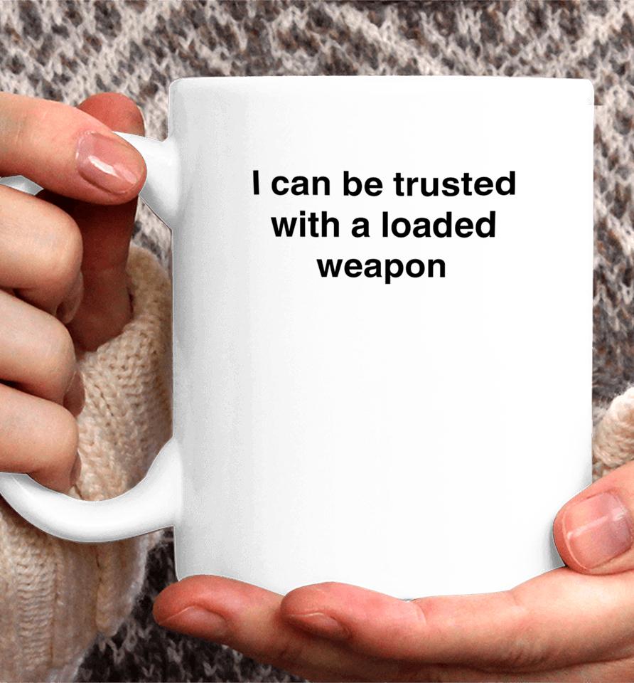 Vals_Ded I Can Be Trusted With A Loaded Weapon Coffee Mug