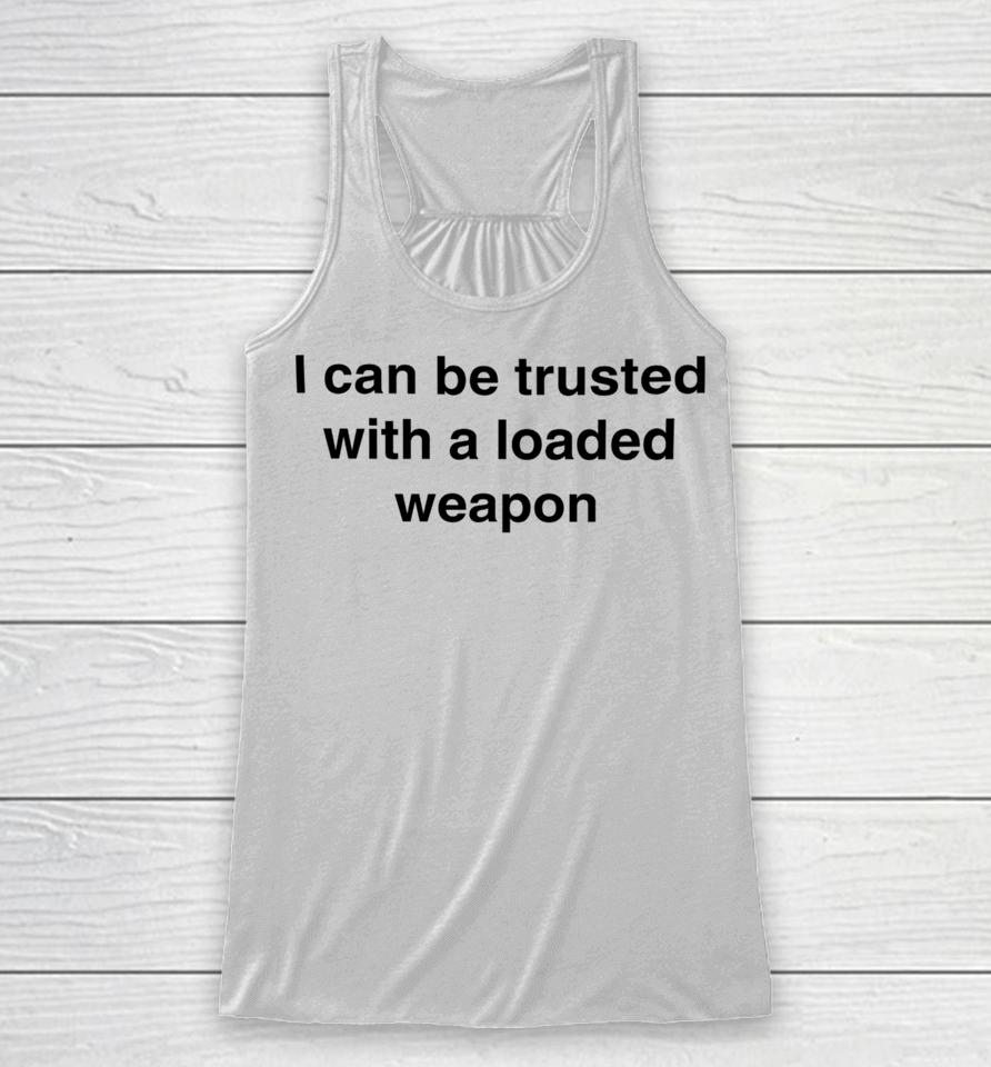 Vals_Ded I Can Be Trusted With A Loaded Weapon Racerback Tank