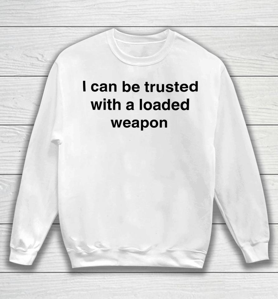 Vals_Ded I Can Be Trusted With A Loaded Weapon Sweatshirt