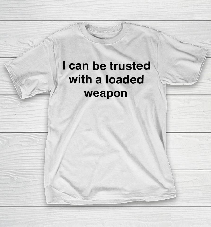 Vals_Ded I Can Be Trusted With A Loaded Weapon T-Shirt