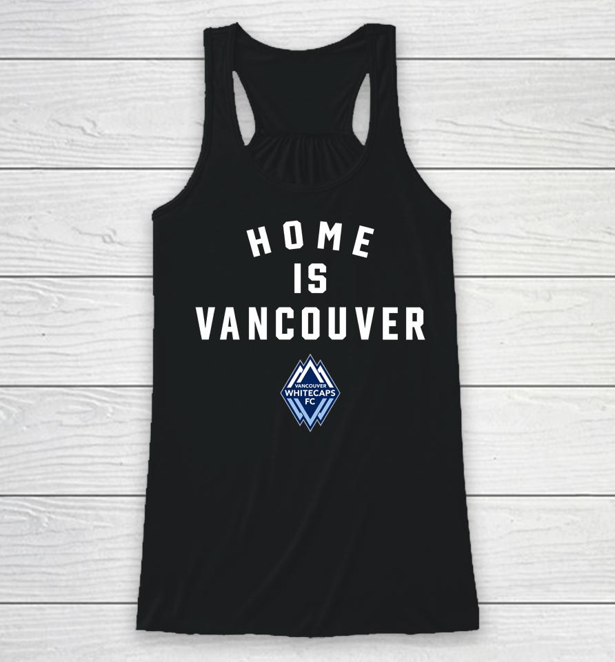 Vancouver Whitecaps Fc Home Is Vancouver Racerback Tank