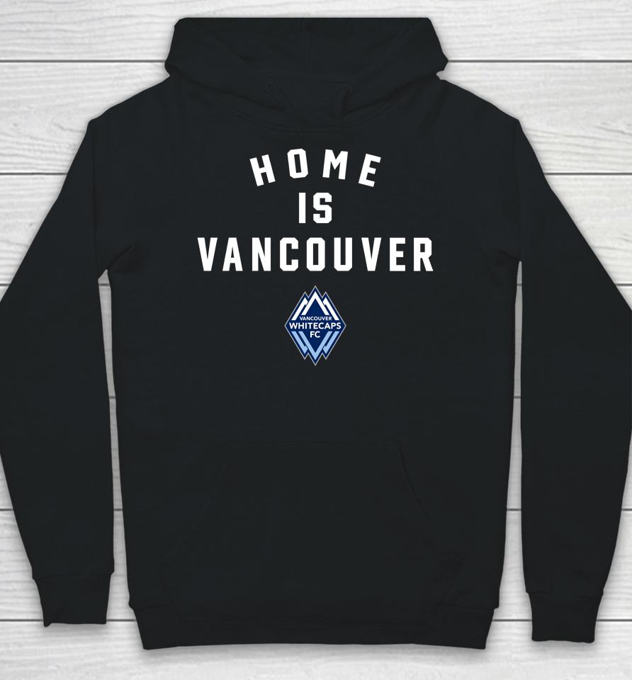 Vancouver Whitecaps Fc Home Is Vancouver Hoodie